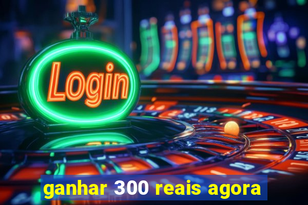 ganhar 300 reais agora